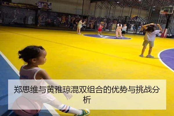 郑思维与黄雅琼混双组合的优势与挑战分析